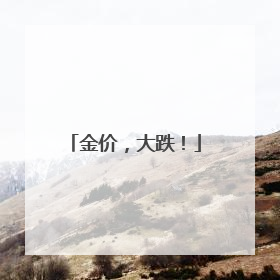金价，大跌！
