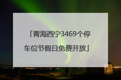 青海西宁3469个停车位节假日免费开放