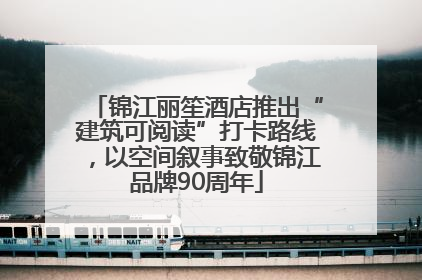 锦江丽笙酒店推出“建筑可阅读”打卡路线，以空间叙事致敬锦江品牌90周年