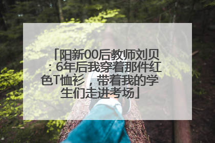 阳新00后教师刘贝：6年后我穿着那件红色T恤衫，带着我的学生们走进考场
