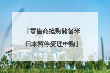 零售商抢购储备米 日本暂停受理申购