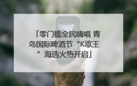零门槛全民嗨唱 青岛国际啤酒节“K歌王”海选火热开启