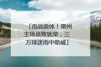 雨战奥体！常州主场虽败犹荣，三万球迷雨中助威