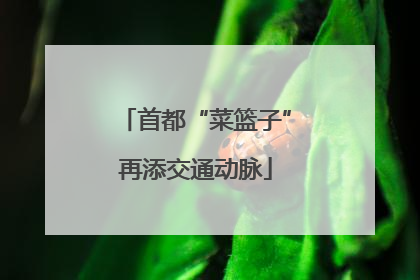 首都“菜篮子”再添交通动脉