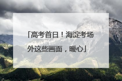 高考首日！海淀考场外这些画面，暖心