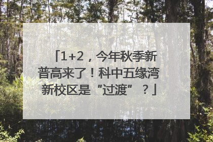 1+2，今年秋季新普高来了！科中五缘湾新校区是“过渡”？