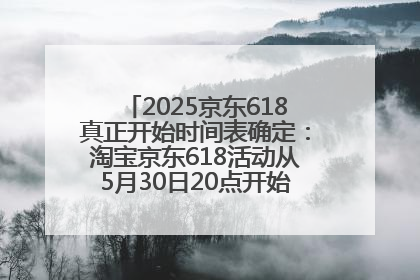 2025京东618真正开始时间表确定：淘宝京东618活动从5月30日20点开始到6月20日结束！