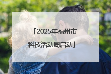 2025年福州市科技活动周启动