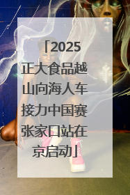 2025正大食品越山向海人车接力中国赛张家口站在京启动