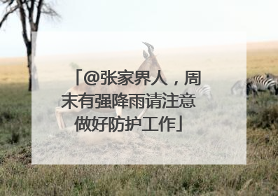 @张家界人，周末有强降雨请注意做好防护工作