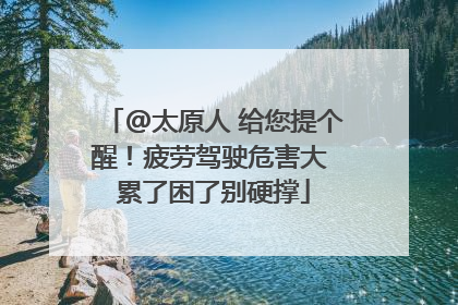 @太原人 给您提个醒！疲劳驾驶危害大 累了困了别硬撑