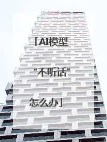 AI模型“不听话”怎么办